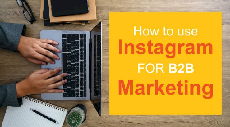 How To Use Instagram For B2B Marketing In 2020